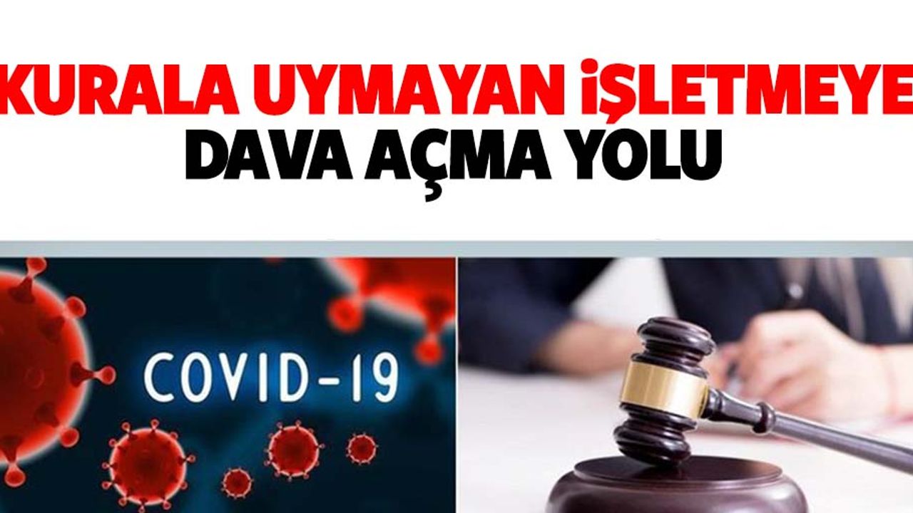 Kurallara uymayan işletmeler yandı: ‘Virüs bulaştı’ davası açılabilir!