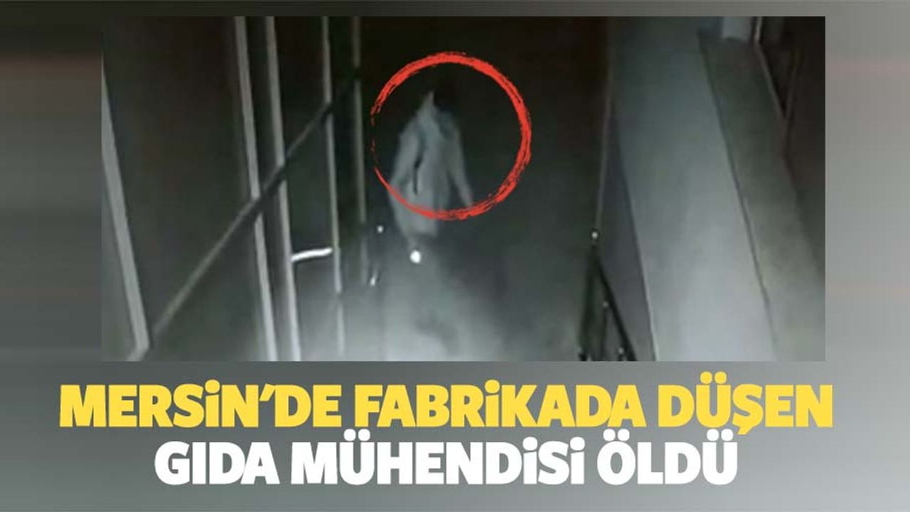 Mersin'de fabrikada düşen gıda mühendisi öldü