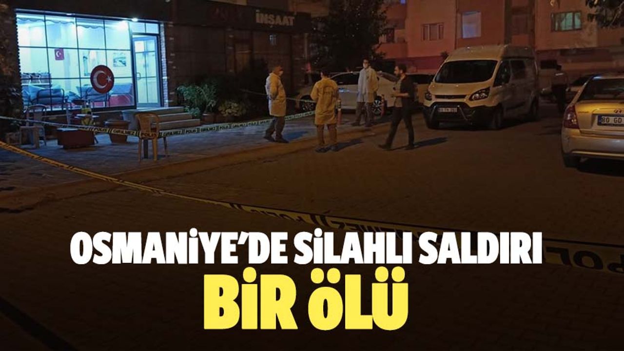 Osmaniye'de silahlı saldırı: 1 ölü