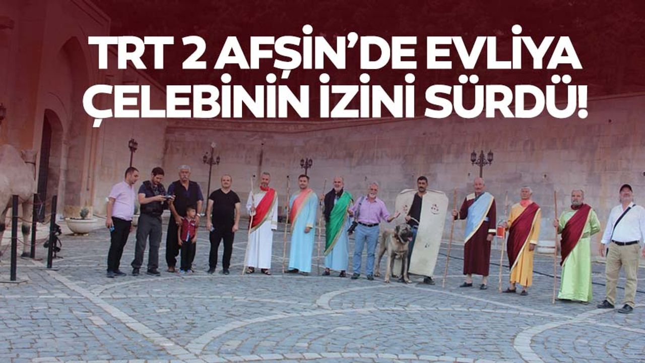 Trt 2 Afşin’de evliya çelebinin izini sürdü!