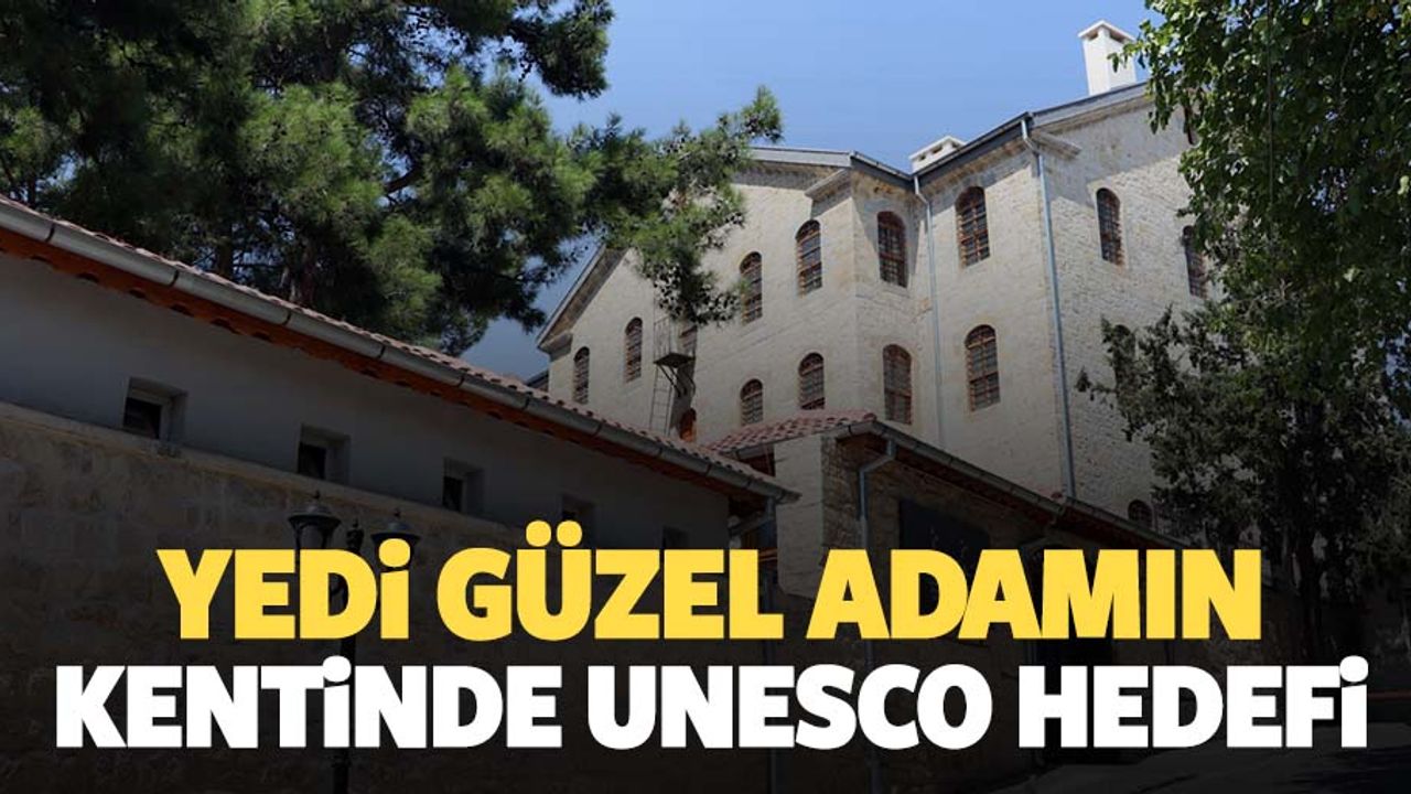 Yedi Güzel Adamın kentinde Unesco hedefi