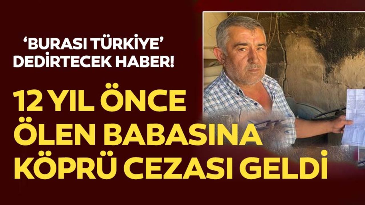 12 yıl önce ölen babasına köprü cezası geldi