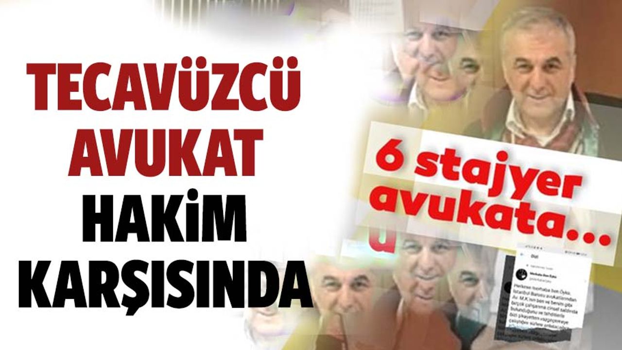 6 stajyer avukata cinsel saldırıda bulunan tecavüzcü avukat hakim karşısında!