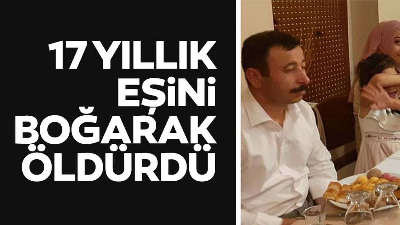 Aldatıldığından şüphelendi 17 senelik eşini boğarak öldürdü!