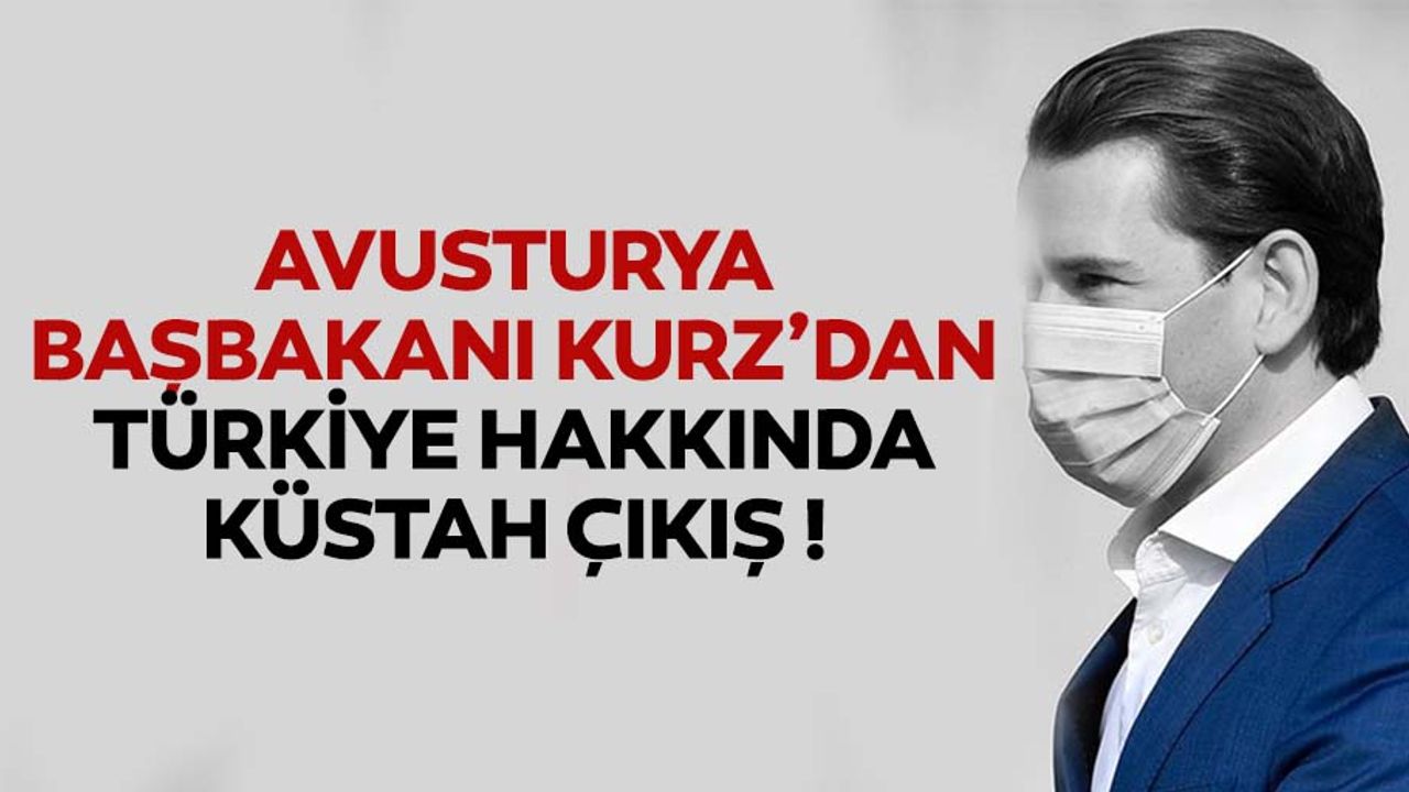 Avusturya başbakanı Kurz’dan Türkiye hakkında küstah çıkış ve tehdit!