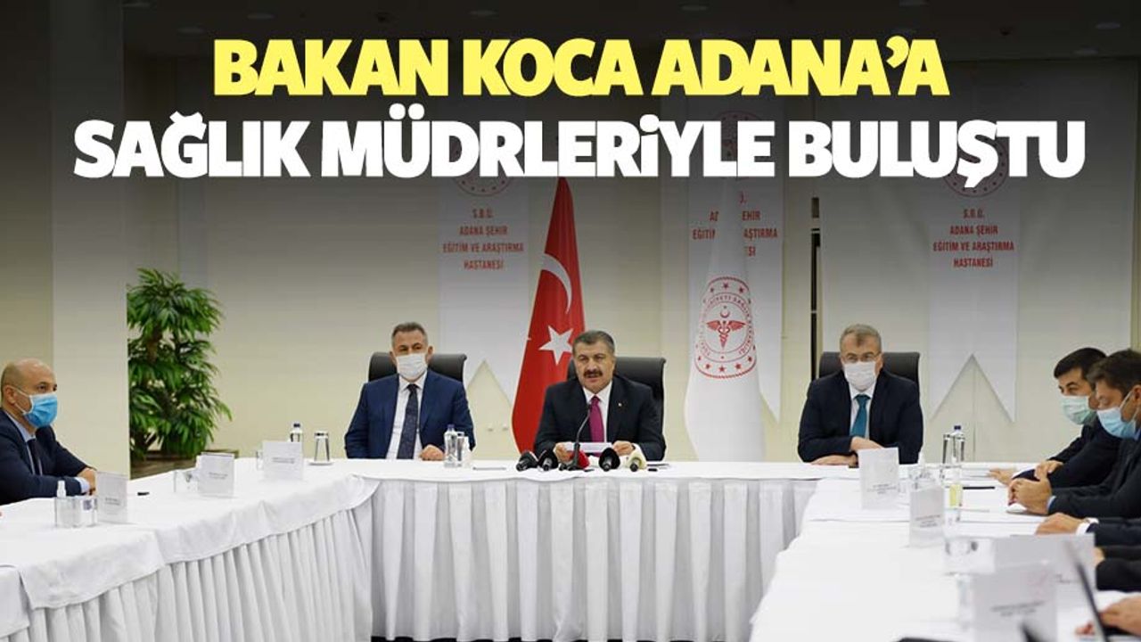 Bakan Koca Adana’a sağlık müdürleriyle buluştu