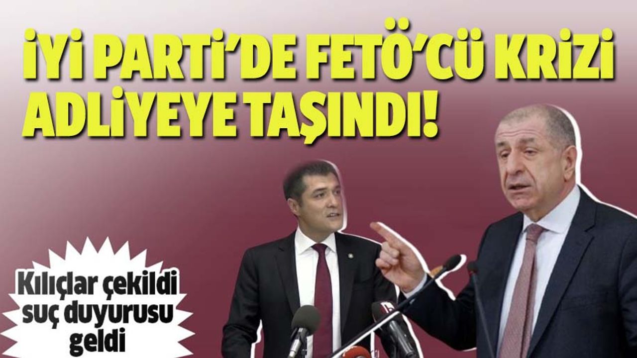 İyi Parti'de FETÖ'cü krizi adliyeye taşındı!