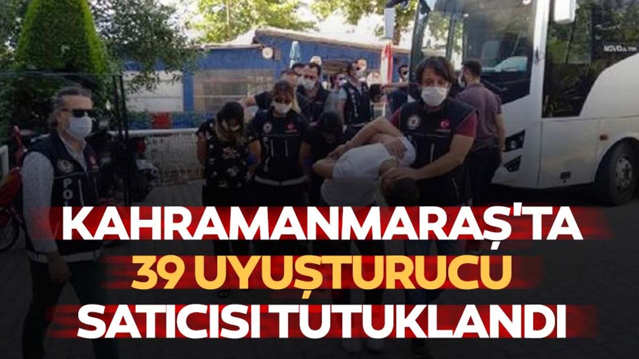 Kahramanmaraş'ta 39 uyuşturucu satıcısı tutuklandı