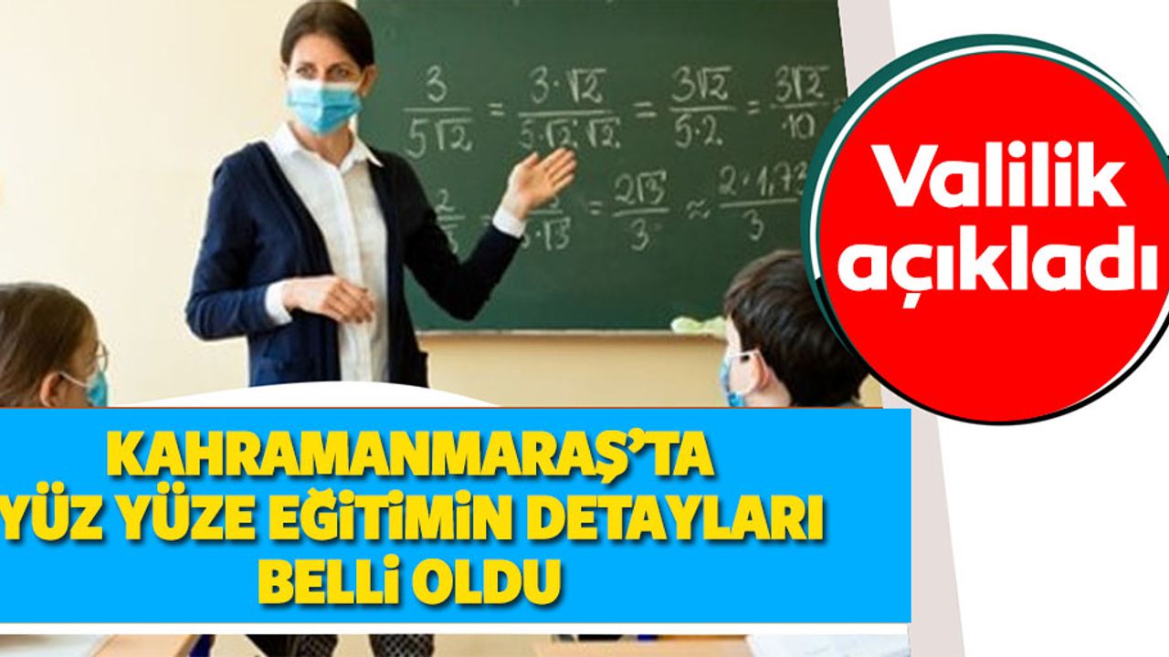 Kahramanmaraş Valiliği okullarda yüz yüze eğitimle ilgili yeni karar aldı