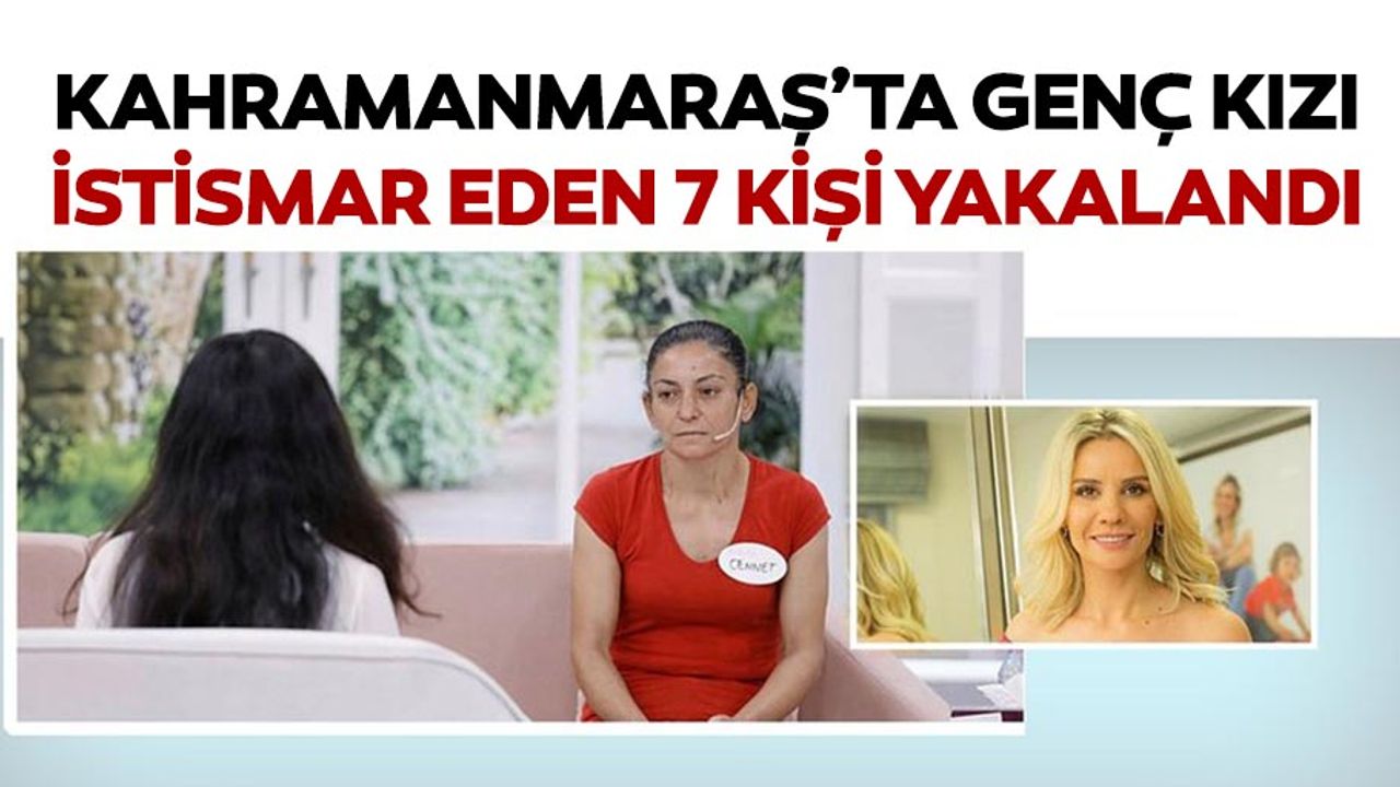 Kahramanmaraş’ta genç kızı istismar eden 7 kişi yakalandı