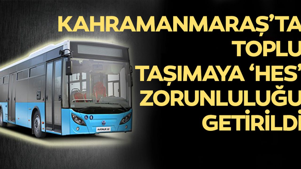 Kahramanmaraş’ta toplu taşımaya ‘HES’ zorunluluğu getirildi