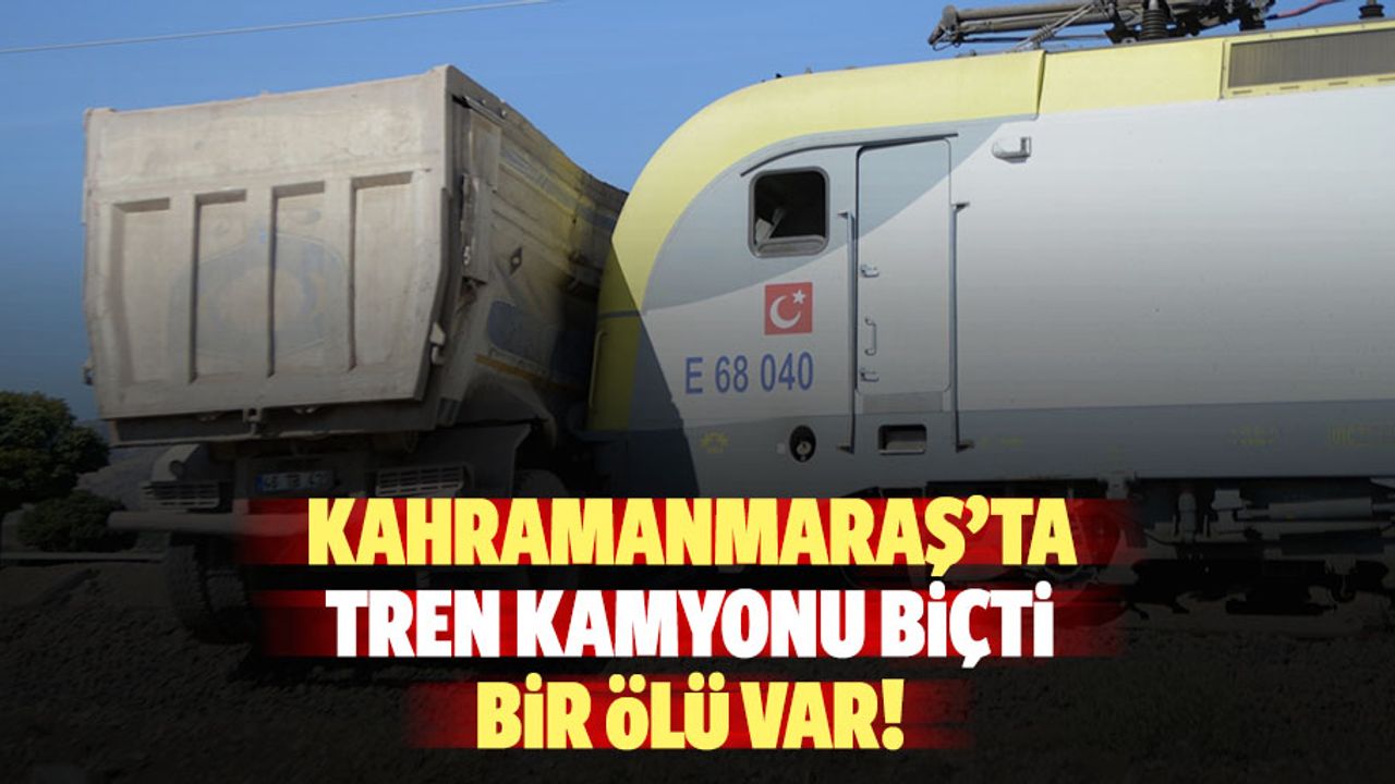 Kahramanmaraş’ta tren kamyonu biçti, bir ölü