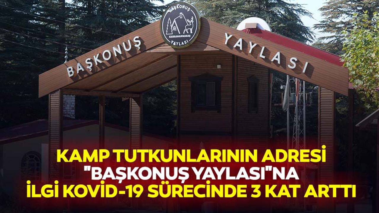 Kamp Tutkunlarının Adresi "Başkonuş Yaylası"Na İlgi Kovid-19 Sürecinde 3 Kat Arttı