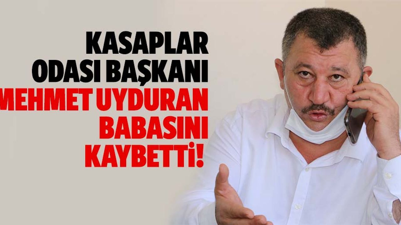 Kasaplar Odası Başkanı Mehmet Uyduran babasını kaybetti