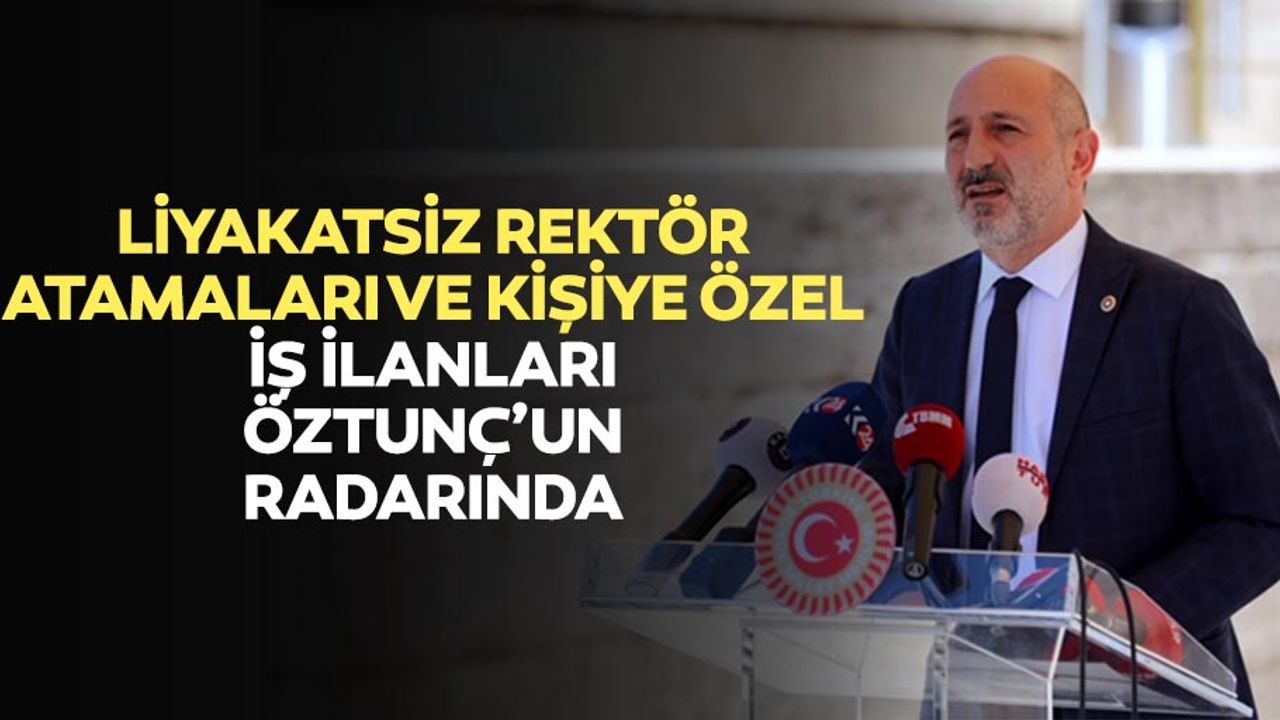 Liyakatsiz Rektör Atamaları ve Kişiye Özel İş İlanları Öztunç’un Radarında