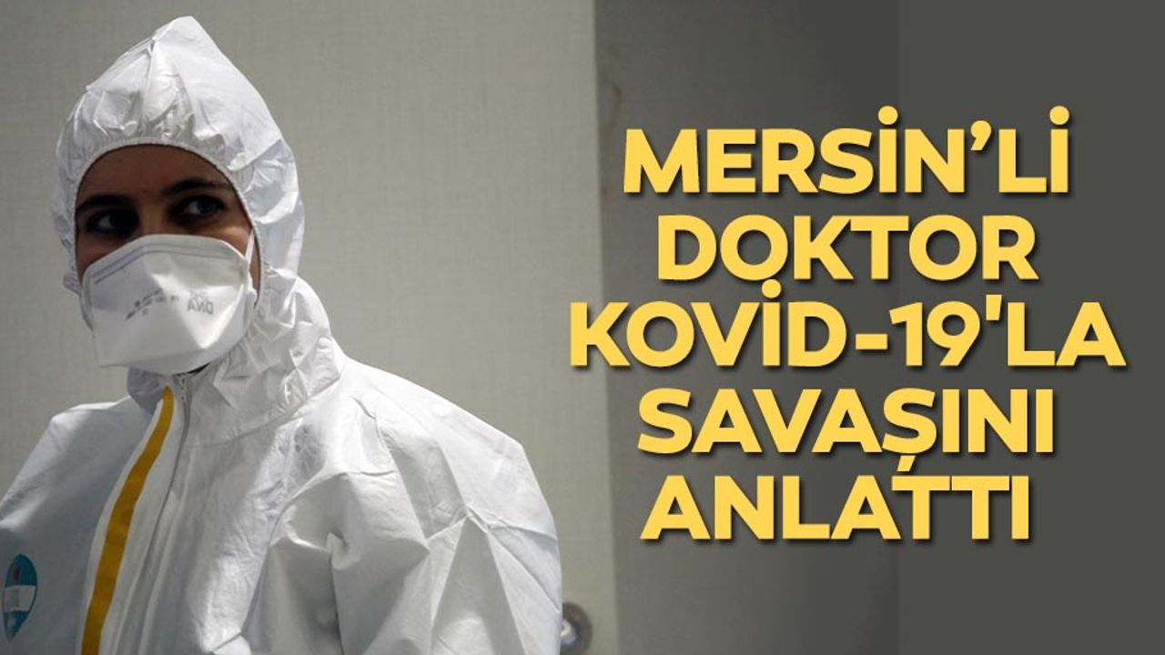 Mersin’li doktor kovid-19'la savaşını anlattı