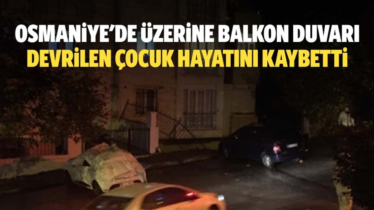 Osmaniye'de üzerine balkon duvarı devrilen çocuk hayatını kaybetti