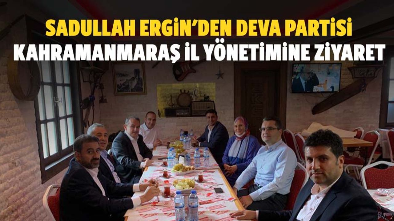 Sadullah Ergin'den Deva Partisi Kahramanmaraş İl Yönetimine Ziyaret