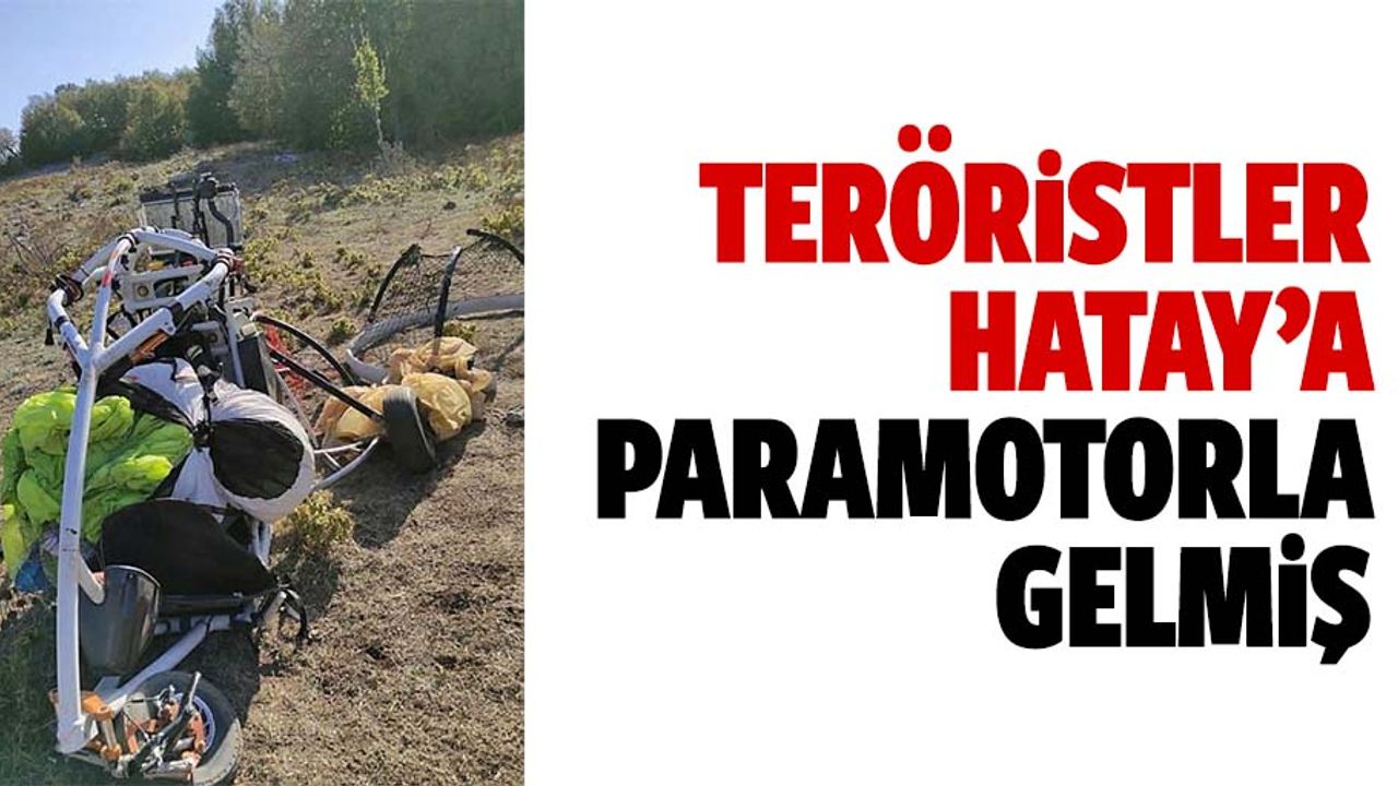 Teröristler Hatay’a paramotorla gelmiş
