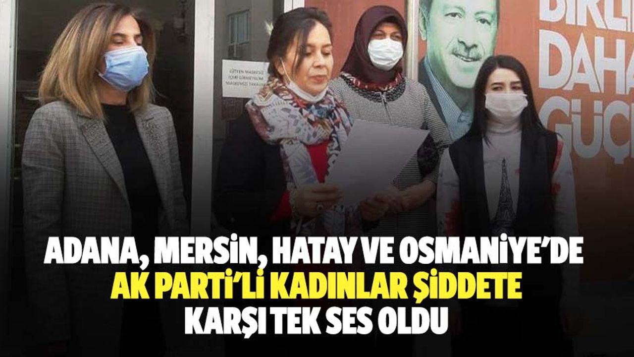 Adana, Mersin, Hatay Ve Osmaniye'de Ak Parti'li Kadınlar Şiddete Karşı Tek Ses Oldu