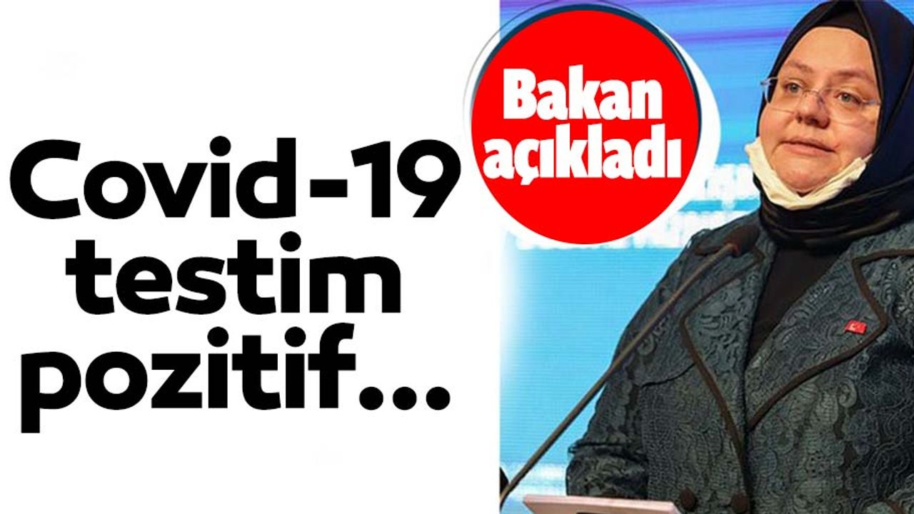 Aile ve Çalışma Bakanı Zehra Zümrüt Selçuk: Covid-19 testim pozitif...