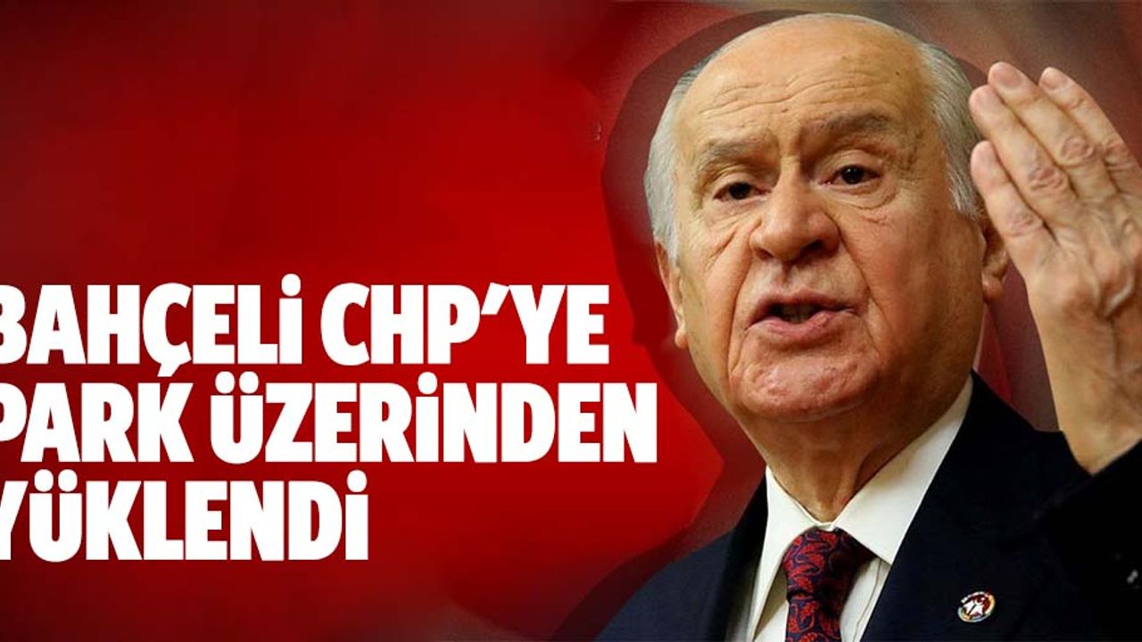 Bahçeli, CHP'ye park üzerinden yüklendi