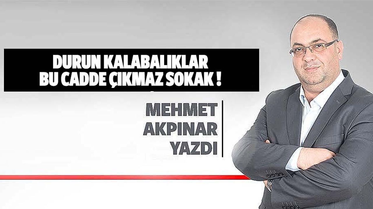 Durun kalabalıklar, bu cadde çıkmaz sokak !