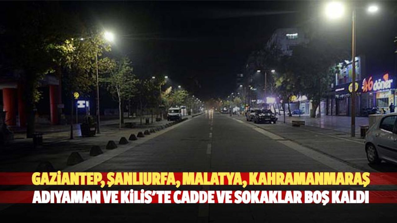 Gaziantep, Şanlıurfa, Malatya, Kahramanmaraş, Adıyaman Ve Kilis'te Cadde Ve Sokaklar Boş Kaldı