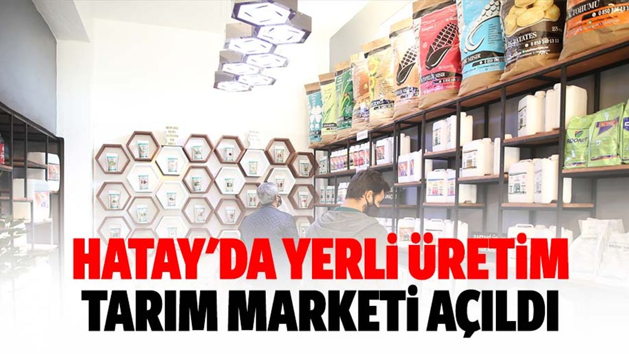 Hatay'da yerli üretim tarım marketi açıldı