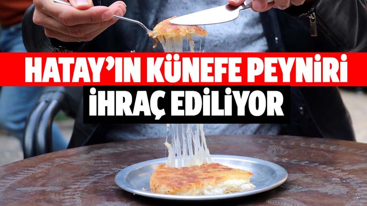 Hatay’ın künefe peyniri ihraç ediliyor