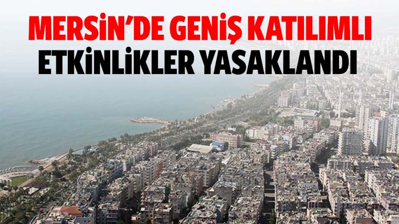 Mersin'de geniş katılımlı etkinlikler yasaklandı