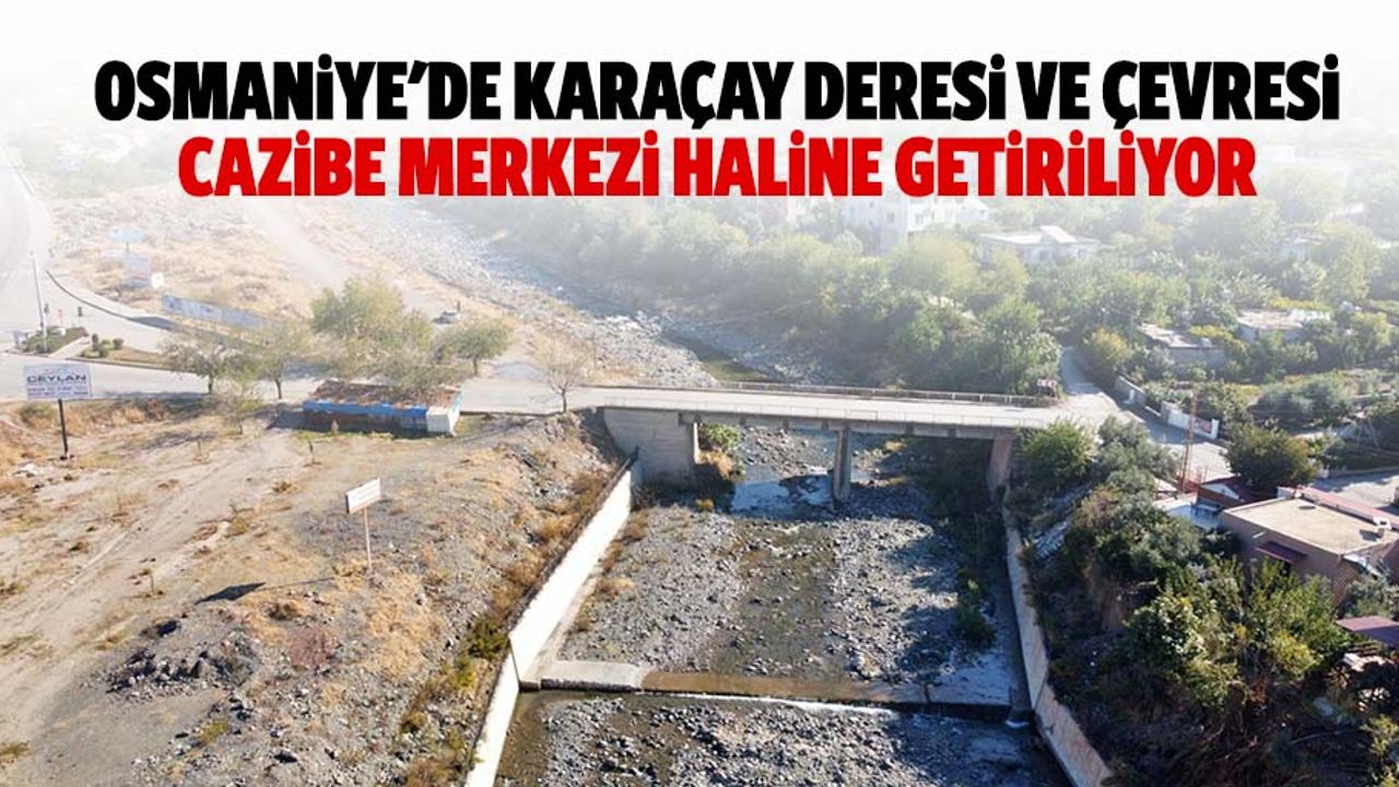 Osmaniye'de karaçay deresi ve çevresi cazibe merkezi haline getiriliyor