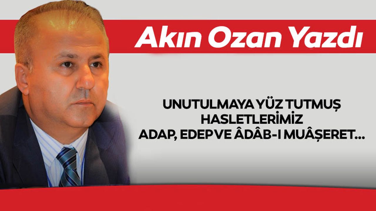Unutulmaya Yüz Tutmuş Hasletlerimiz; Adap, Edep Ve Âdâb-I Muâşeret…