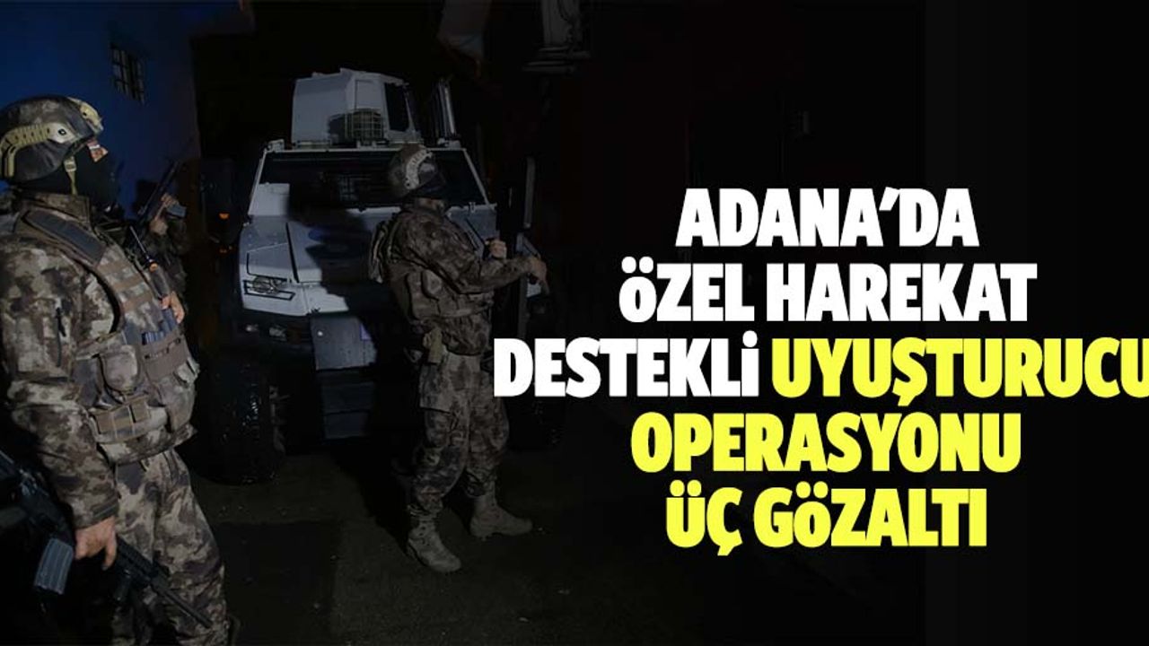 Adana'da özel harekat destekli uyuşturucu operasyonu: 3 gözaltı