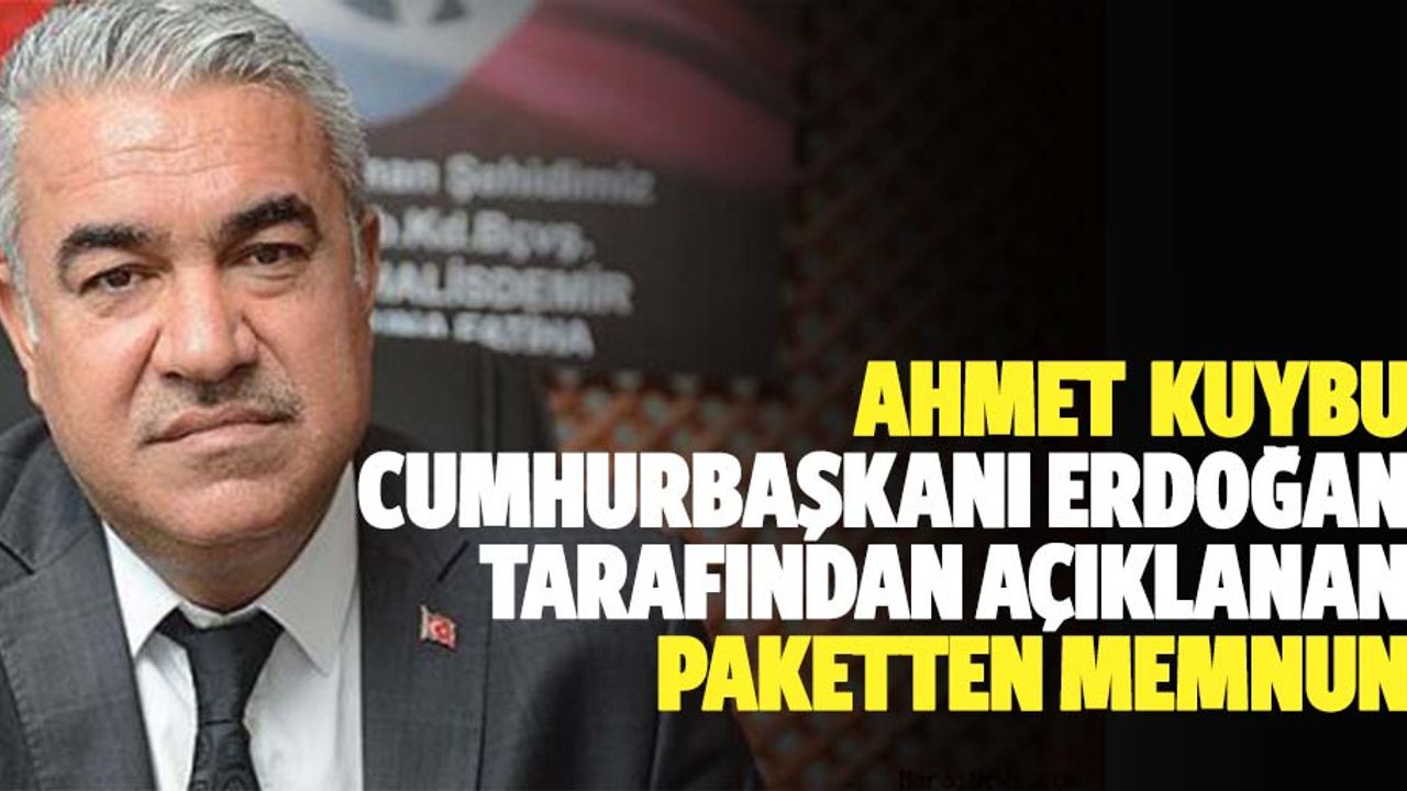 Ahmet Kuybu Cumhurbaşkanı Erdoğan Tarafından Açıklanan Paketten Memnun
