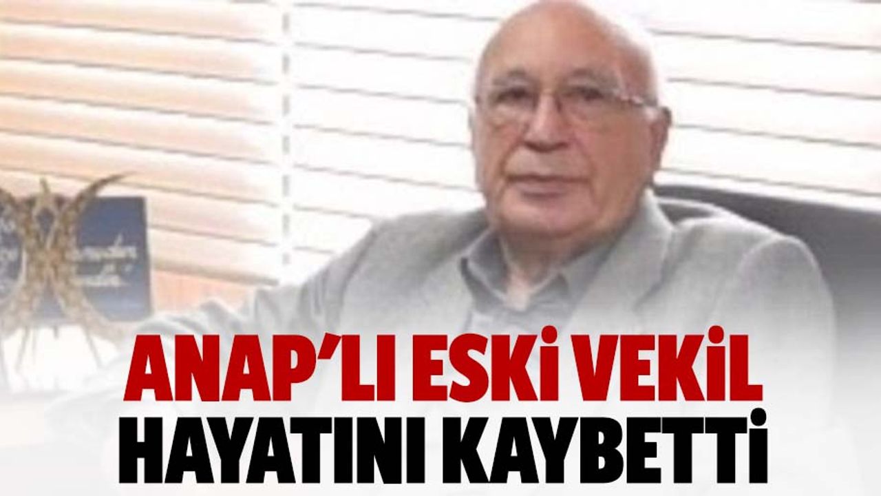 Anap'lı Eski Vekil Hayatını Kaybetti