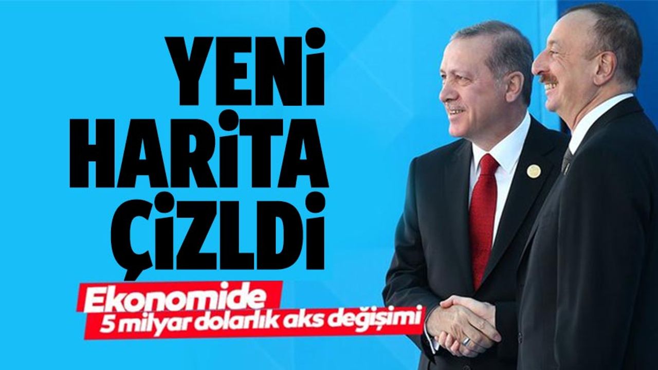 Azerbaycan'da yeni harita çizildi; Türkiye ekonomisinde 5 milyar dolarlık değişim