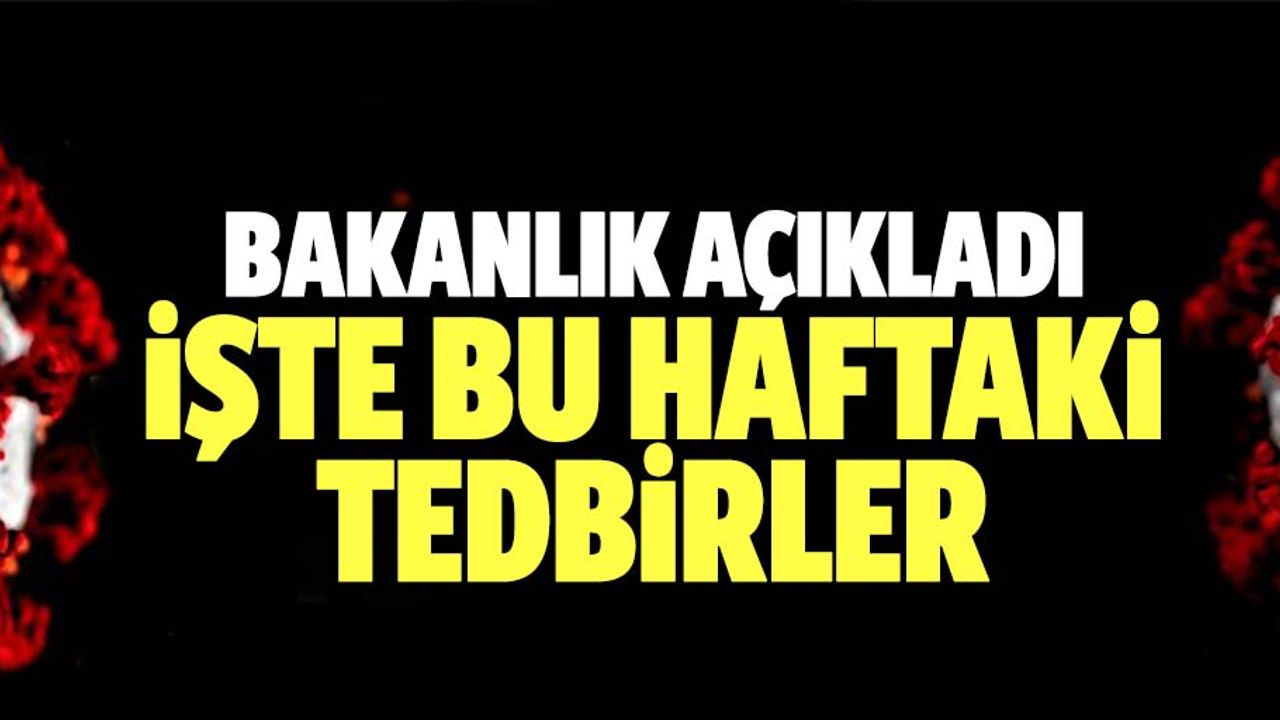 Bakanlık bu hafta uygulanacak yasakları açıkladı