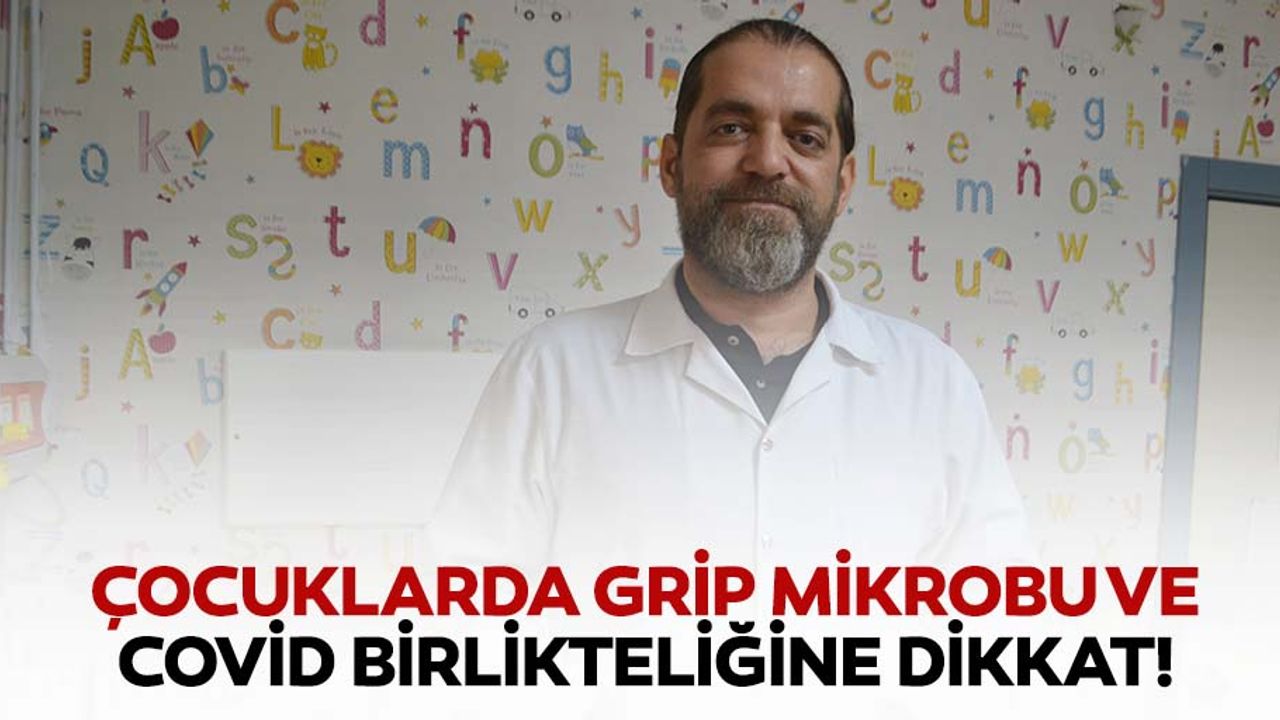 Çocuklarda grip mikrobu ve covid birlikteliğine dikkat!