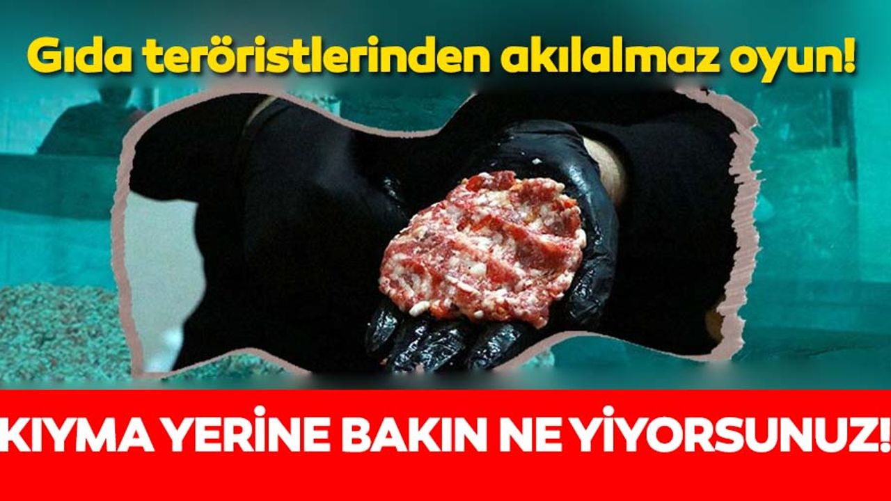 Gıda teröristlerinden akılalmaz oyun! Kıyma yerine bakın ne yiyorsunuz!