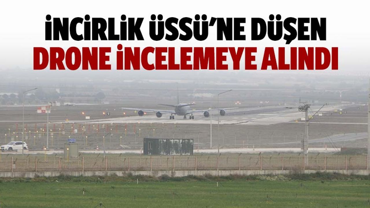 İncirlik üssü'ne düşen drone incelemeye alındı
