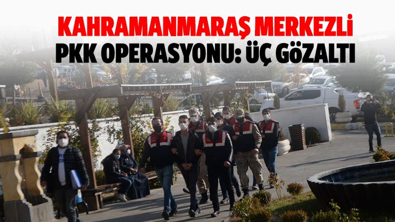Kahramanmaraş merkezli PKK operasyonu: 3 gözaltı
