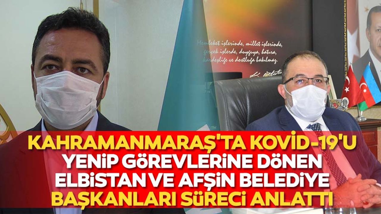 Kahramanmaraş'ta kovid-19'u yenip görevlerine dönen Elbistan ve Afşin belediye başkanları süreci anlattı