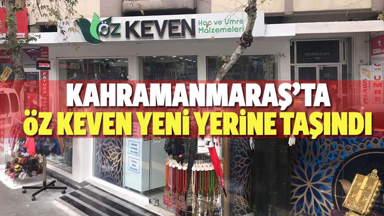 Kahramanmaraş’ta kalite ve güven’in adresi Öz Keven yeni yerine taşındı