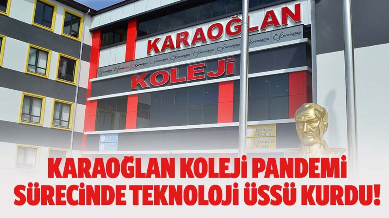 Karaoğlan koleji pandemi sürecinde teknoloji üssü kurdu!