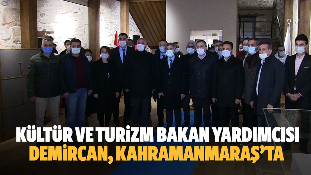 Kültür ve Turizm Bakan Yardımcısı Demircan, Kahramanmaraş’ta