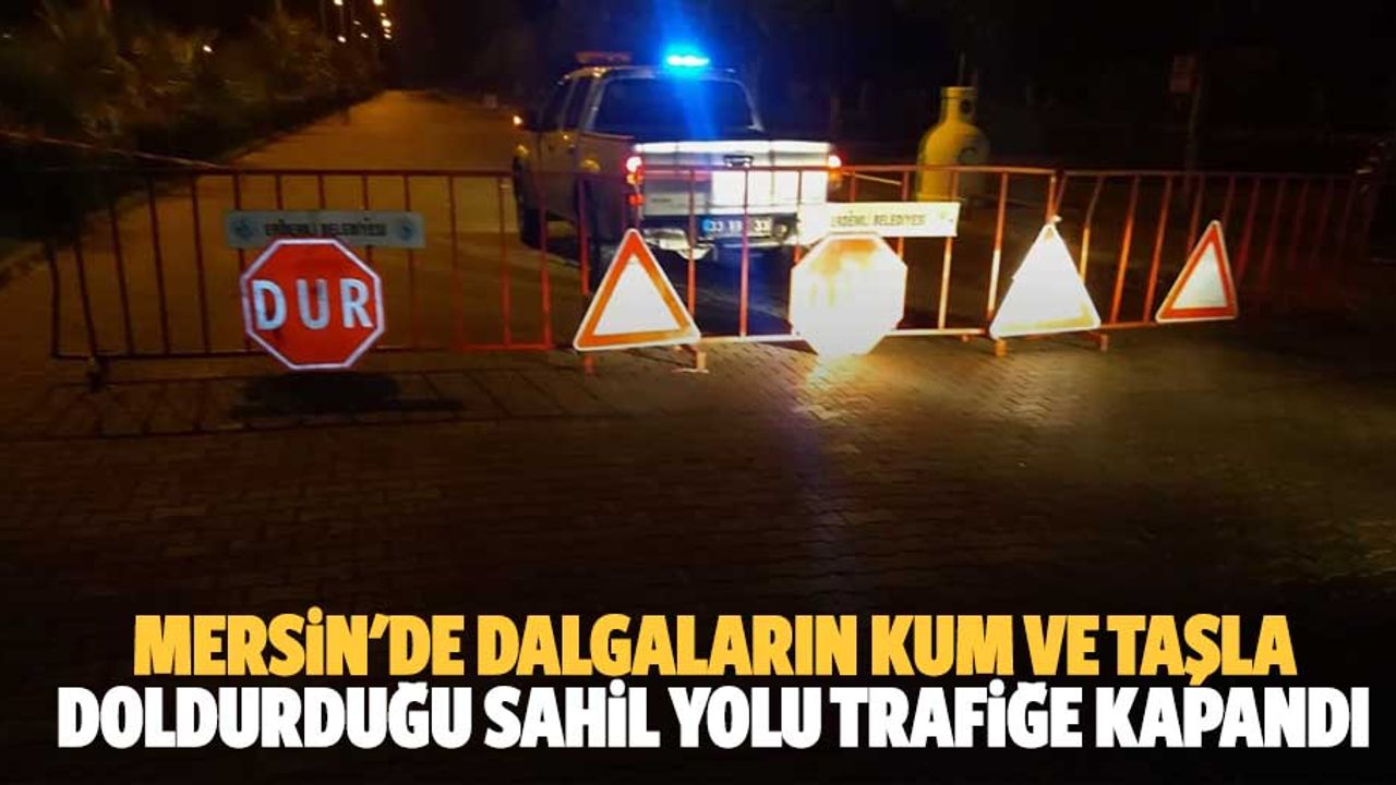Mersin'de dalgaların kum ve taşla doldurduğu sahil yolu trafiğe kapandı