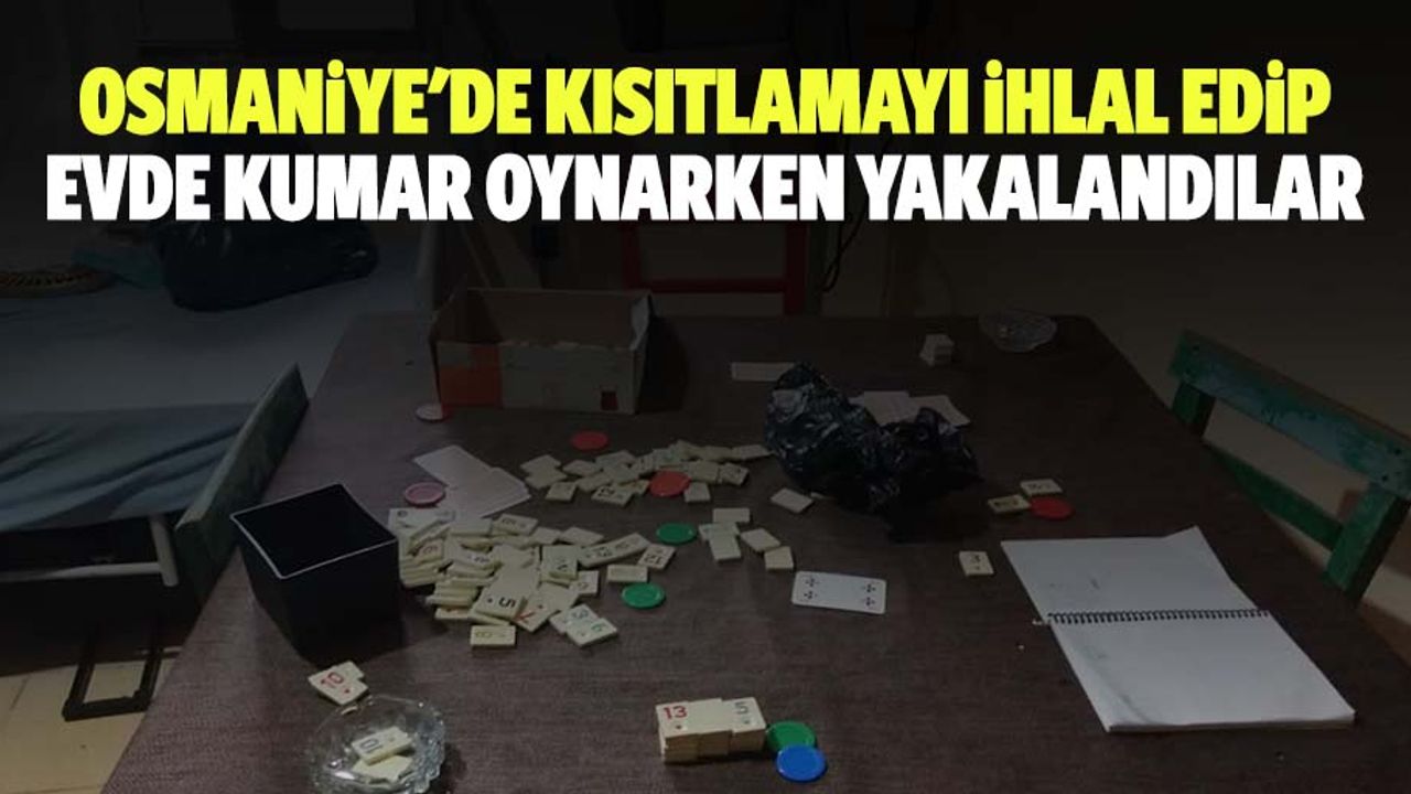 Osmaniye'de kısıtlamayı ihlal edip evde kumar oynarken yakalandılar