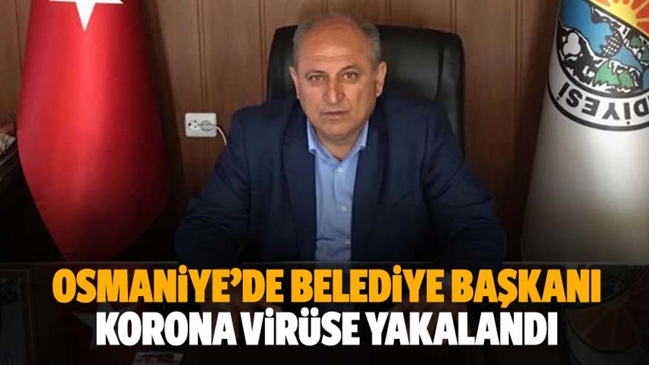 Osmaniye’de belediye başkanı korona virüse yakalandı