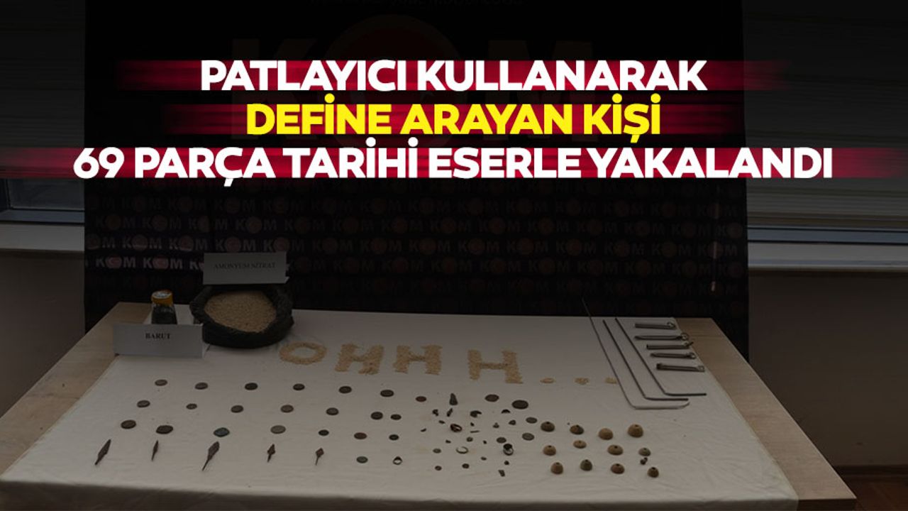 Patlayıcı kullanarak define arayan kişi 69 parça tarihi eserle yakalandı